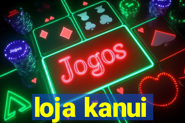 loja kanui